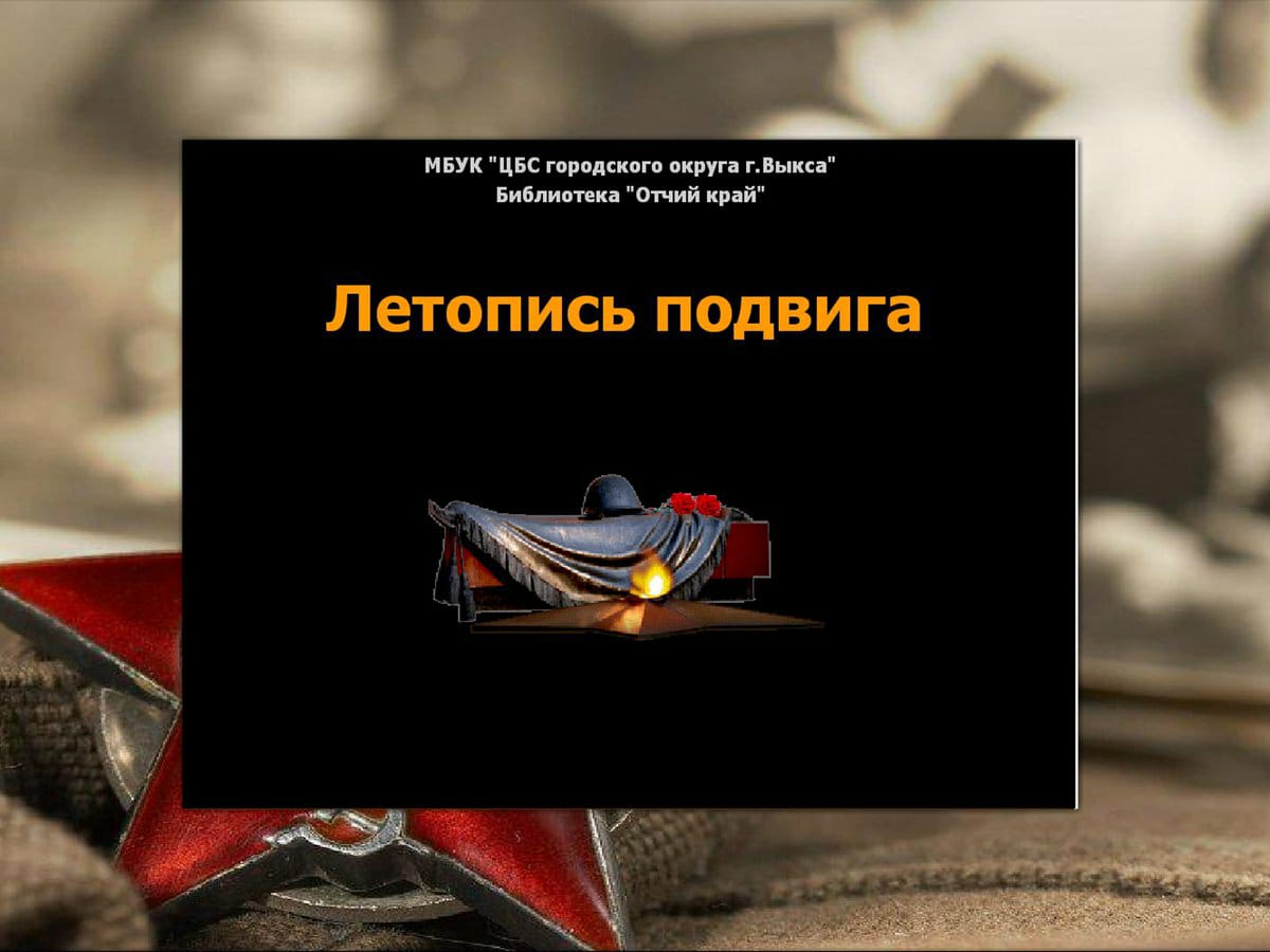 Девятый выпуск проекта «Летопись подвига» готовится Выксунской городской библиотекой